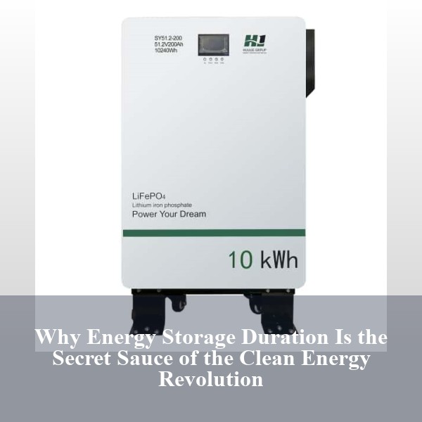 Why Energy Storage Duration Is the Secret Sauce of the Clean Energy Revolution